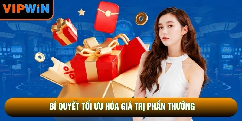 Bí quyết tối ưu hóa giá trị phần thưởng Bí quyết tối ưu hóa giá trị phần thưởng