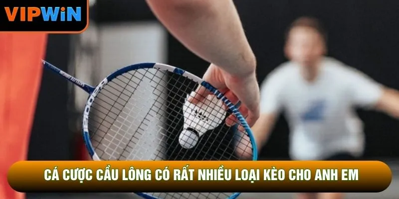 Cá cược cầu lông có rất nhiều loại kèo cho anh em