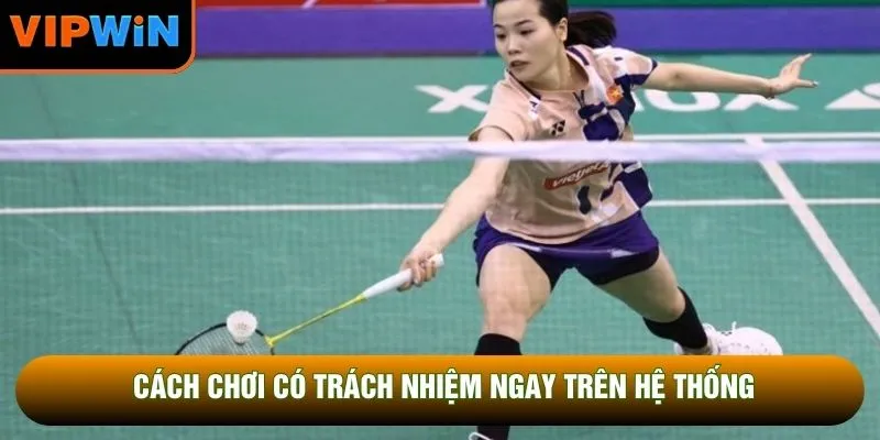 Cách chơi có trách nhiệm ngay trên hệ thống