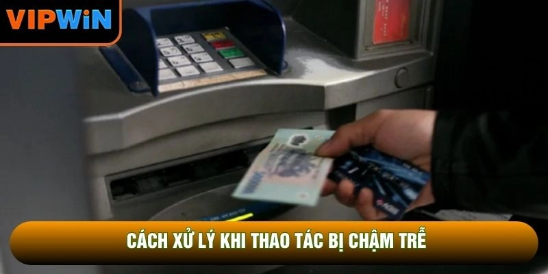 Cách xử lý khi thao tác bị chậm trễ Cách xử lý khi thao tác bị chậm trễ