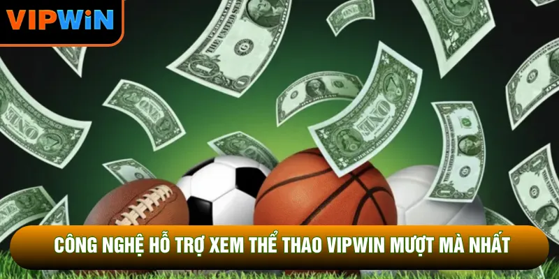 Công nghệ hỗ trợ xem thể thao VIPWIN mượt mà nhất