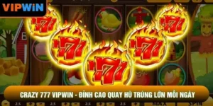 Crazy 777 VIPWIN - Đỉnh Cao Quay Hũ Trúng Lớn Mỗi Ngày