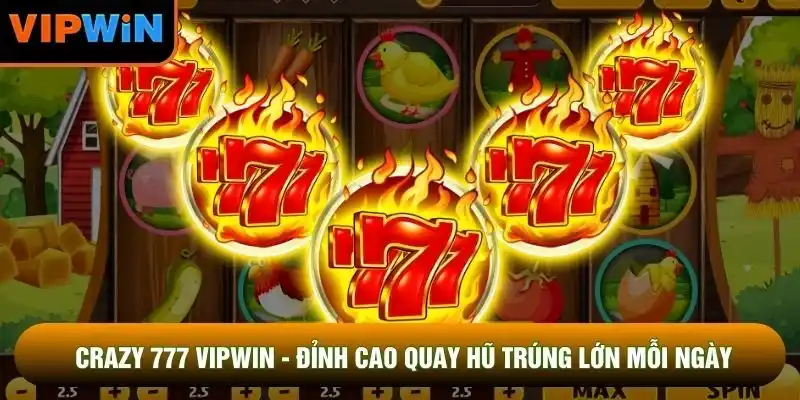 Crazy 777 VIPWIN - Đỉnh Cao Quay Hũ Trúng Lớn Mỗi Ngày