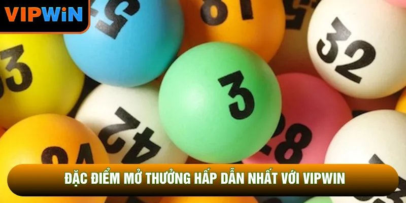 Đặc điểm mở thưởng hấp dẫn nhất với VIPWIN Đặc điểm mở thưởng hấp dẫn nhất với VIPWIN