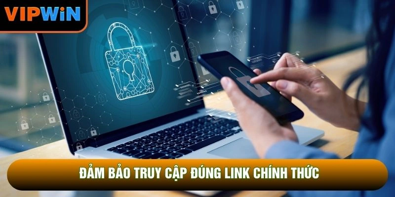 Đảm bảo truy cập đúng link chính thức Đảm bảo truy cập đúng link chính thức