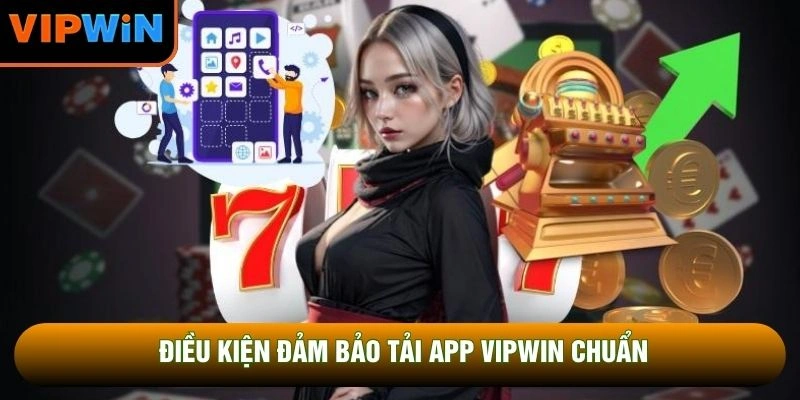 Điều kiện đảm bảo tải app VIPWIN chuẩn Điều kiện đảm bảo tải app VIPWIN chuẩn