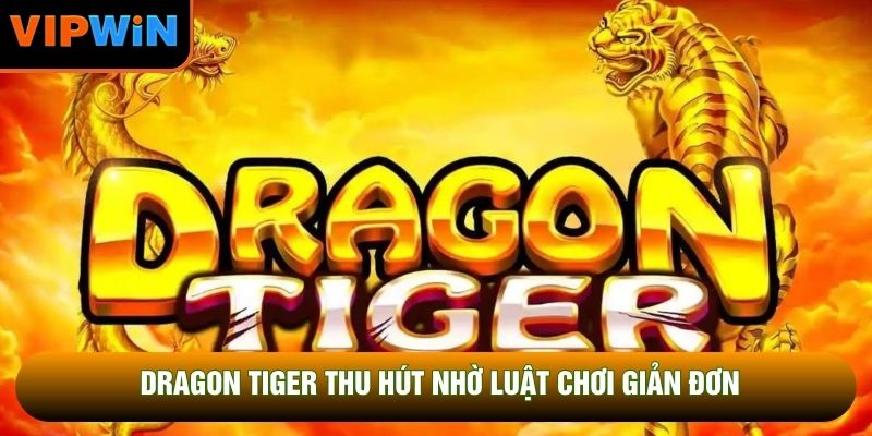 Dragon Tiger thu hút nhờ luật chơi giản đơn Dragon Tiger thu hút nhờ luật chơi giản đơn