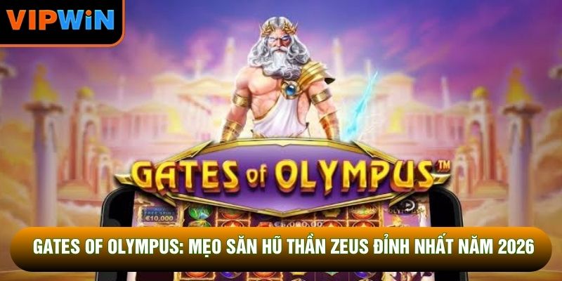 Gates Of Olympus: Mẹo Săn Hũ Thần Zeus Đỉnh Nhất Năm 2026