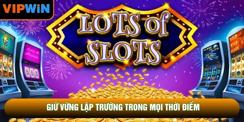 Giữ vững lập trường trong mọi thời điểm Giữ vững lập trường trong mọi thời điểm