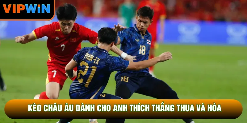 Kèo châu Âu dành cho anh thích thắng thua và hòa Kèo châu Âu dành cho anh thích thắng thua và hòa