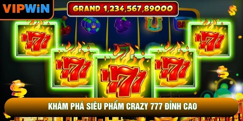 Khám phá siêu phẩm Crazy 777 đỉnh cao Khám phá siêu phẩm Crazy 777 đỉnh cao