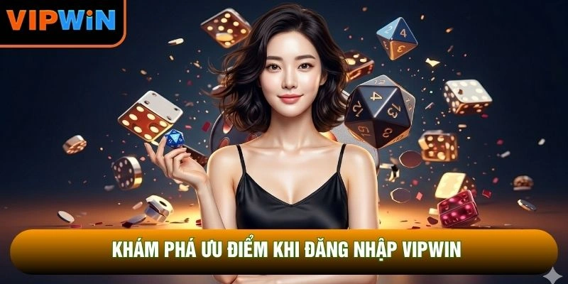 Khám phá ưu điểm khi đăng nhập VIPWIN Khám phá ưu điểm khi đăng nhập VIPWIN