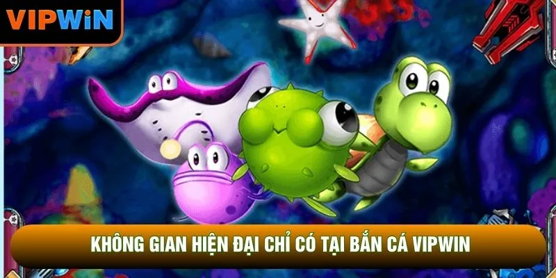Không gian hiện đại chỉ có tại bắn cá VIPWIN