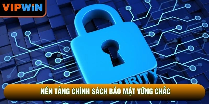 Nền tảng chính sách bảo mật vững chắc Nền tảng chính sách bảo mật vững chắc