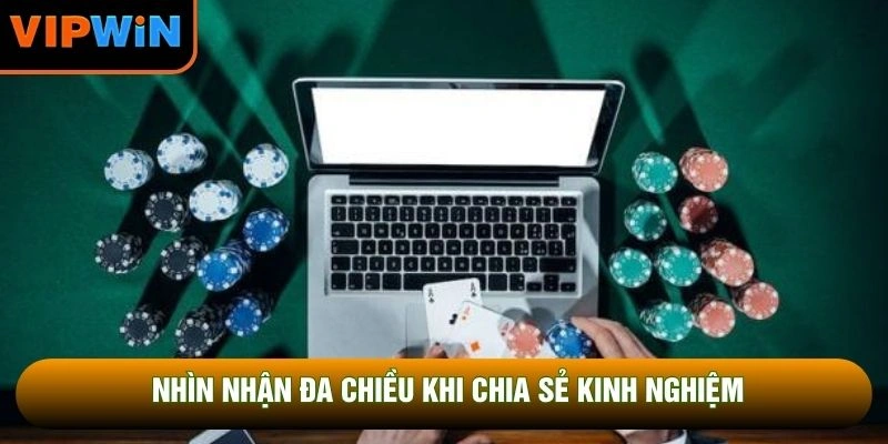 Nhìn nhận đa chiều khi chia sẻ kinh nghiệm Nhìn nhận đa chiều khi chia sẻ kinh nghiệm