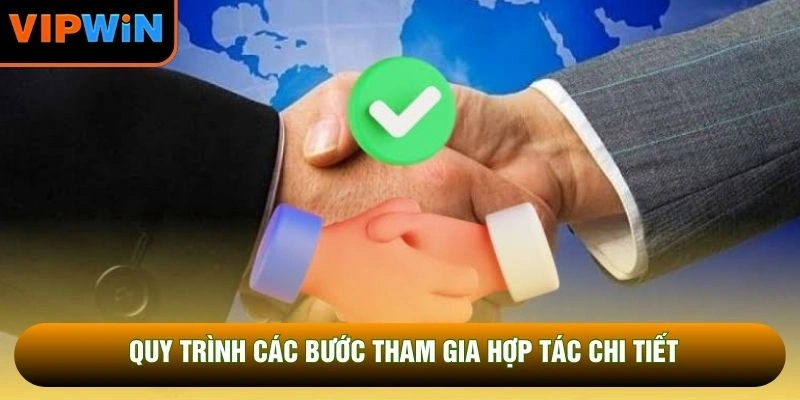 Quy trình các bước tham gia hợp tác chi tiết Quy trình các bước tham gia hợp tác chi tiết