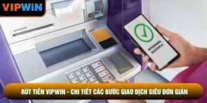 Rút Tiền VIPWIN - Chi Tiết Các Bước Giao Dịch Siêu Đơn Giản