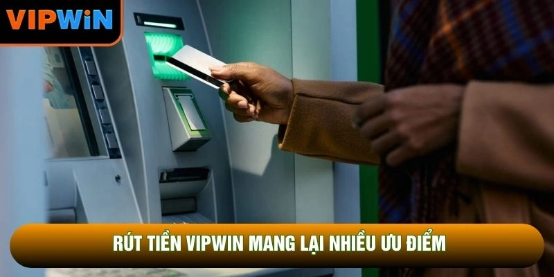 Rút tiền VIPWIN mang lại nhiều ưu điểm Rút tiền VIPWIN mang lại nhiều ưu điểm