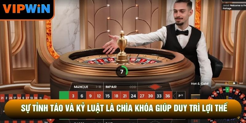 Sự tỉnh táo và kỷ luật là chìa khóa giúp duy trì lợi thế