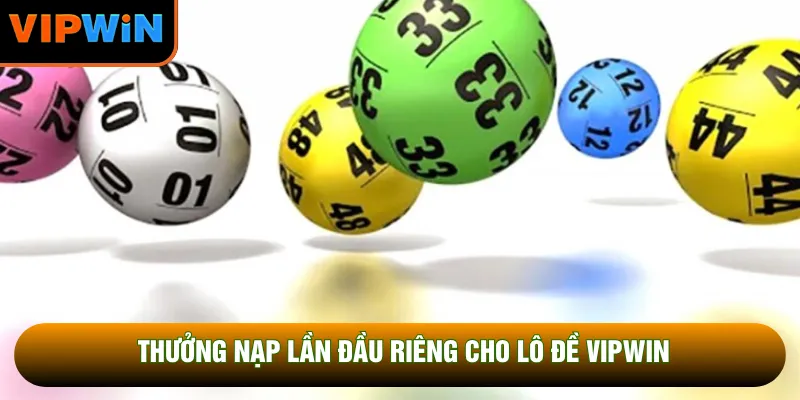 Thưởng nạp lần đầu riêng cho lô đề VIPWIN Thưởng nạp lần đầu riêng cho lô đề VIPWIN