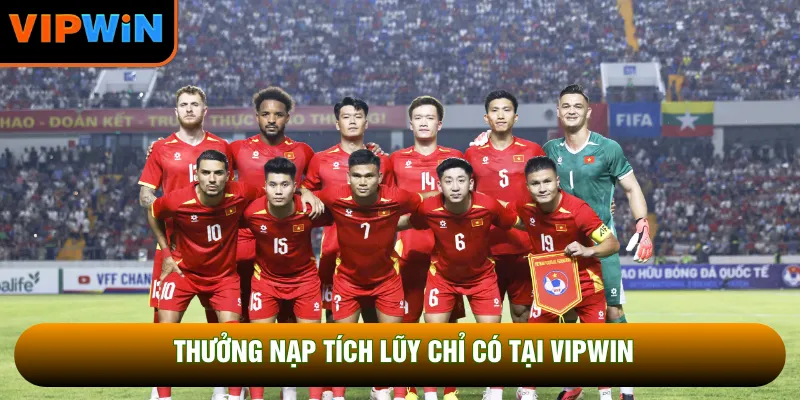 Thưởng nạp tích lũy chỉ có tại VIPWIN Thưởng nạp tích lũy chỉ có tại VIPWIN
